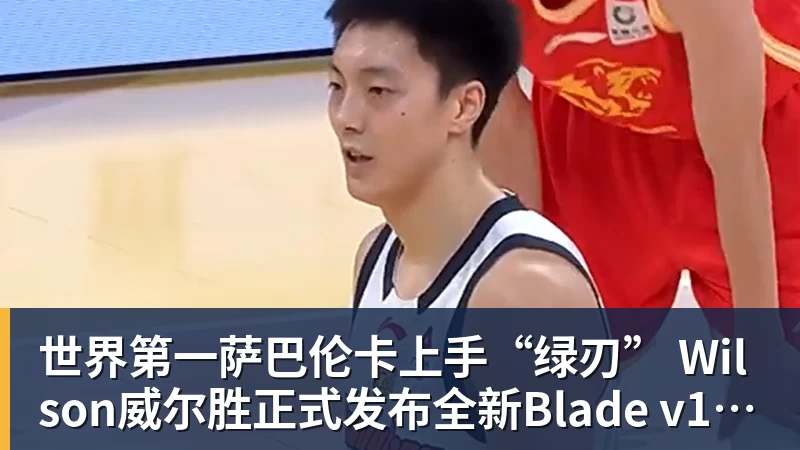 世界第一萨巴伦卡上手“绿刃” Wilson威尔胜正式发布全新Blade v10系列