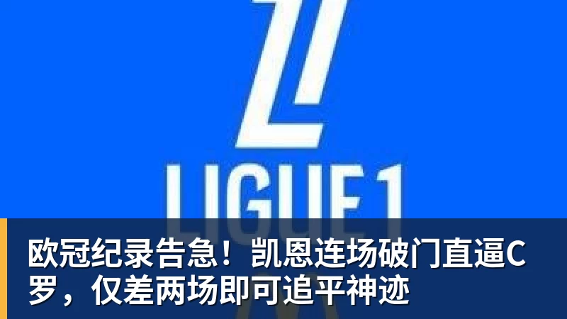 好博体育欧冠纪录告急！凯恩连场破门直逼C罗，仅差两场即可追平神迹